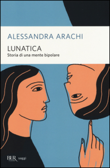 Lunatica. Storia di una mente bipolare - Alessandra Arachi