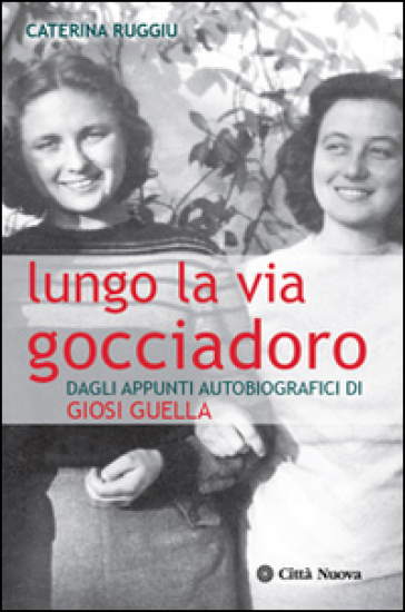 Lungo la via Gocciadoro. Dagli appunti autobiografici di Giosi Guella - Caterina Ruggiu