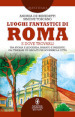 Luoghi fantastici di Roma e dove trovarli. Tra storia e leggenda, passato e presente: gli itinerari più insoliti per scoprire la città