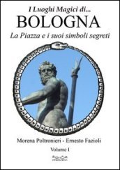 Luoghi magici di Bologna. 1: La piazza e i suoi simboli segreti