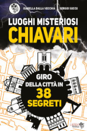 Luoghi misteriosi Chiavari. Giro della città in 38 segreti