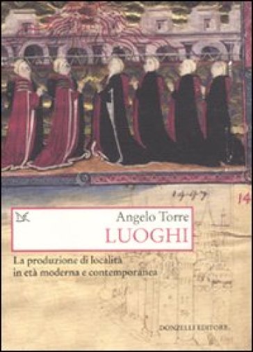 Luoghi. La produzione di località in età moderna e contemporanea - Angelo Torre