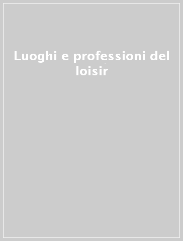 Luoghi e professioni del loisir