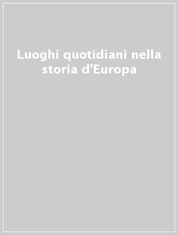 Luoghi quotidiani nella storia d'Europa