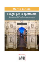 Luoghi per lo spettacolo. Semiotica dell architettura teatrale