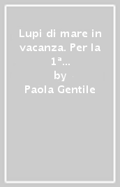 Lupi di mare in vacanza. Per la 1ª classe elementare