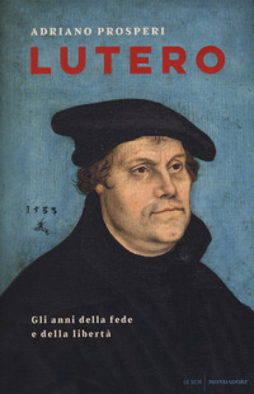 Lutero. Gli anni della fede e della libertà - Adriano Prosperi