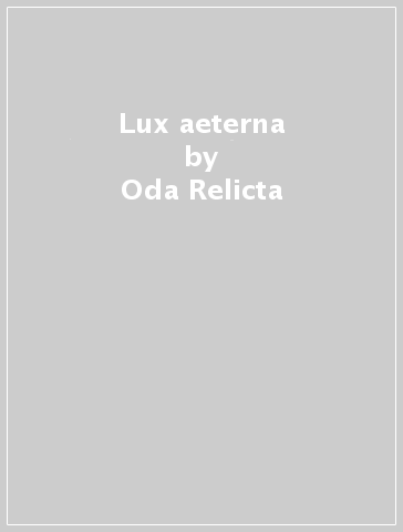Lux aeterna - Oda Relicta