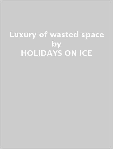 Luxury of wasted space - HOLIDAYS ON ICE