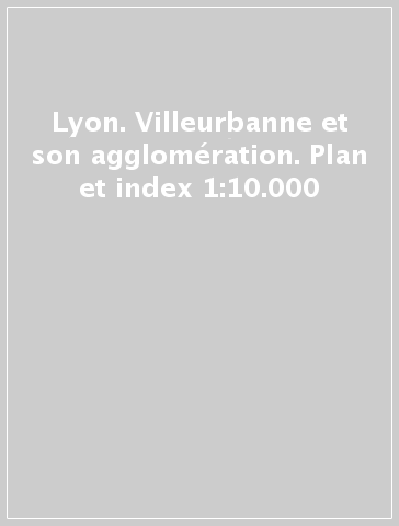 Lyon. Villeurbanne et son agglomération. Plan et index 1:10.000