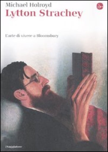 Lytton Strachey. L'arte di vivere a Bloomsbury - Michael Holroyd