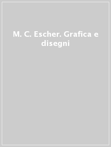 M. C. Escher. Grafica e disegni