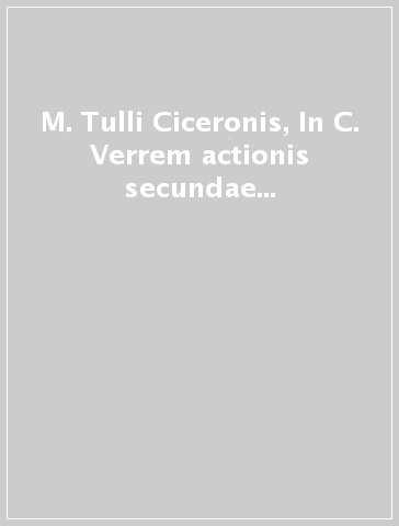 M. Tulli Ciceronis, In C. Verrem actionis secundae Liber quartus (De signis). Commento storico e archeologico