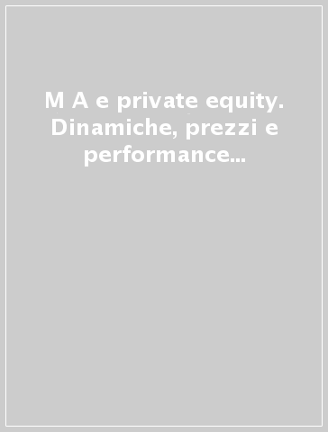 M&A e private equity. Dinamiche, prezzi e performance nei mercati. Primo rapporto annuale