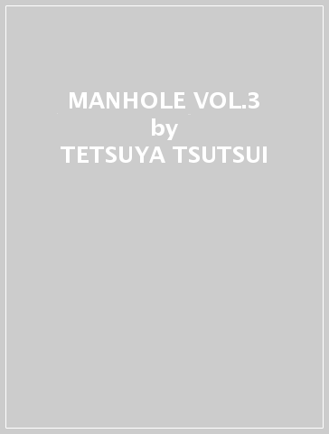 MANHOLE VOL.3 - TETSUYA TSUTSUI