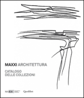 MAXXI architettura. Catalogo delle collezioni. Ediz. illustrata