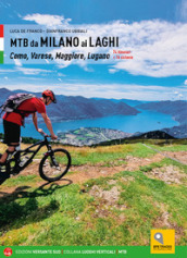 MTB da Milano ai laghi. Como, Varese, Maggiore, Lugano. 74 itinerari e 14 ciclovie