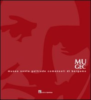 MUGEC. Museo Santa Geltrude Comensoli. Con DVD - Germana Crotti - Edorado Milesi