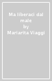 Ma liberaci dal male