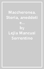 Maccheronea. Storia, aneddoti e oltre duecento ricette antiche e moderne