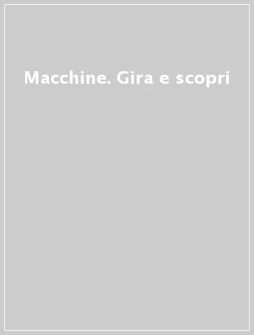 Macchine. Gira e scopri