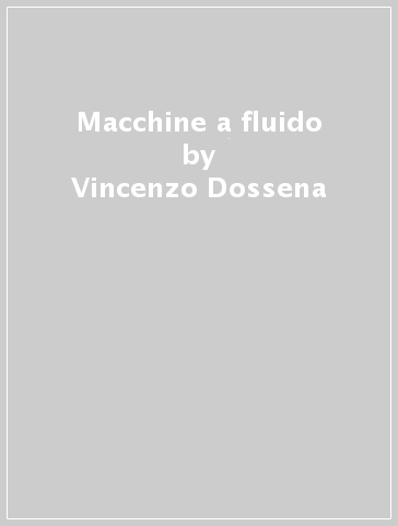 Macchine a fluido - Vincenzo Dossena - Giancarlo Ferrari - Paolo Gaetani - Gianluca Montenegro - Angelo Onorati - Giacomo Persico