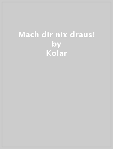 Mach dir nix draus! - Kolar - SULZER - HAVLICEK