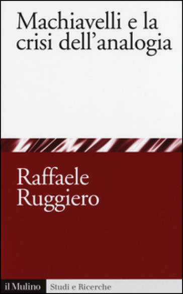 Machiavelli e la crisi dell'analogia - Raffaele Ruggiero