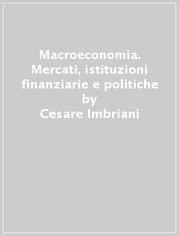 Macroeconomia. Mercati, istituzioni finanziarie e politiche - Cesare Imbriani - Antonio Lopes