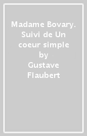 Madame Bovary. Suivi de Un coeur simple