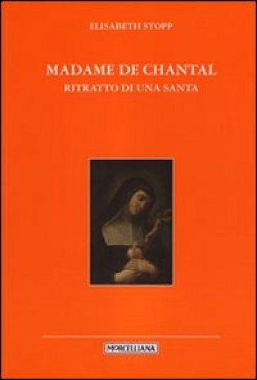 Madame de Chantal. Ritratto di una santa - Elisabeth Stopp