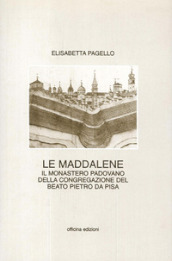 Le Maddalene. Il monastero padovano della Congregazione del beato Pietro da Pisa