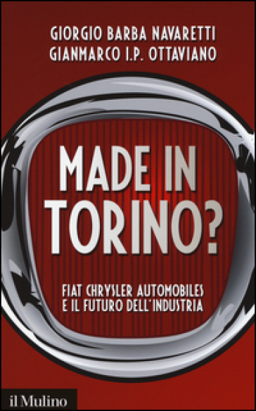 Made in Torino? Fiat Chrysler Automobiles e il futuro dell'industria - Giorgio Barba Navaretti - Gianmarco Ottaviano