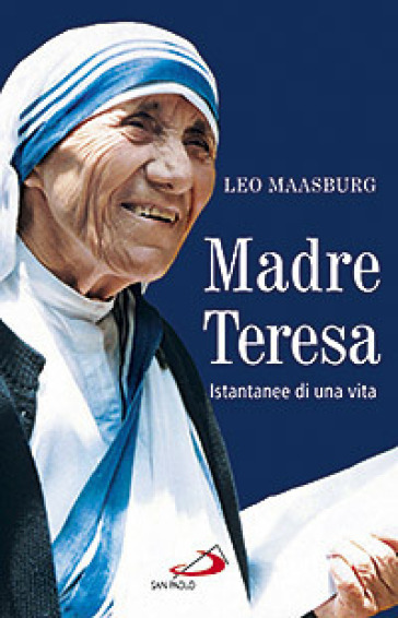 Madre Teresa. Istantanee di una vita - Leo Maasburg
