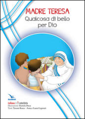 Madre Teresa. Qualcosa di bello per Dio