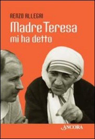 Madre Teresa mi ha detto - Renzo Allegri