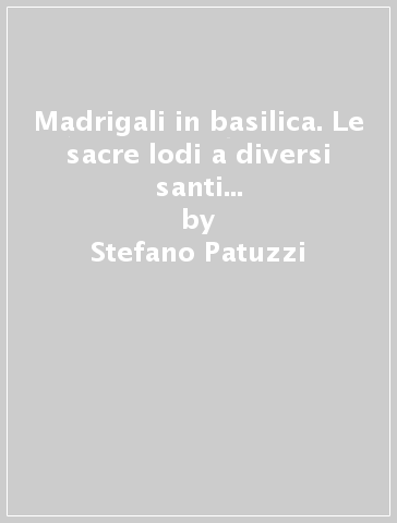 Madrigali in basilica. Le sacre lodi a diversi santi (1587) di G. G. Gastoldi: un emblema controriformistico - Stefano Patuzzi