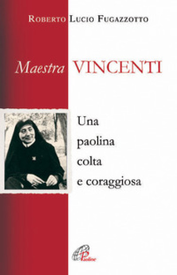 Maestra Vincenti. Una paolina colta e coraggiosa - Roberto L. Fugazzotto