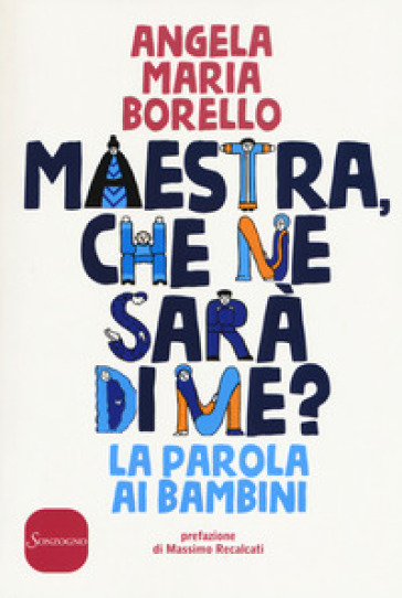 Maestra, che ne sarà di me? La parola ai bambini - Angela Maria Borello