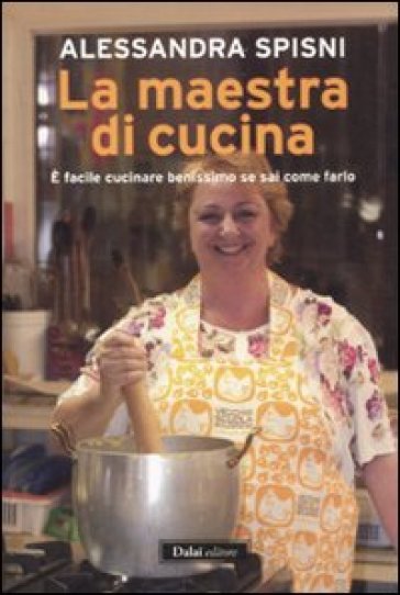 Maestra di cucina. È facile cucinare benissimo se sai come farlo (La) - Alessandra Spisni