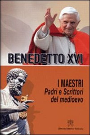 I Maestri. Padri e scrittori del Medioevo - Benedetto XVI (Papa Joseph Ratzinger)