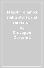 Maestri e amici nella storia del servizio sociale. A. Ossicini, A. Zucconi, P. Volponi, F. Ferrarotti