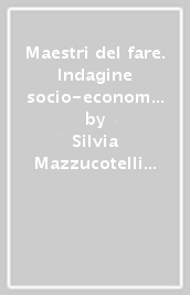 Maestri del fare. Indagine socio-economica sulla domanda di mestieri d arte a Milano