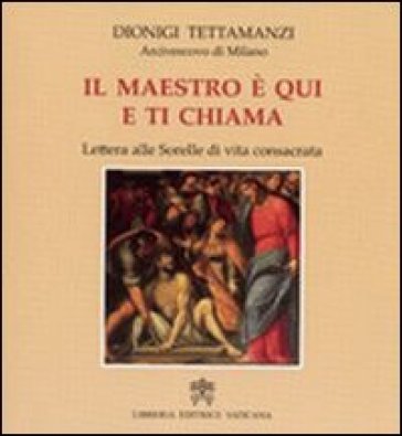 Maestro è qui e ti chiama. Lettere alle sorelle di vita consacrata (Il) - Dionigi Tettamanzi