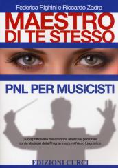 Maestro di te stesso. Guida pratica alla realizzazione artistica e personale del musicista con gli strumenti della Programmazione Neuro Linguistica (PNL)