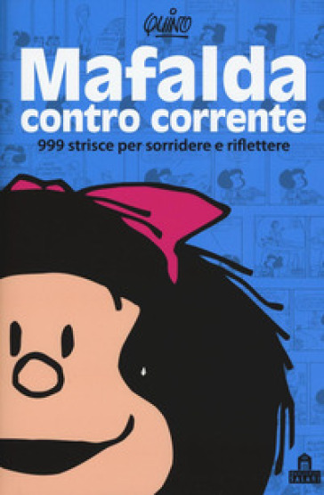 Mafalda controcorrente. 999 strisce per sorridere e riflettere - Quino