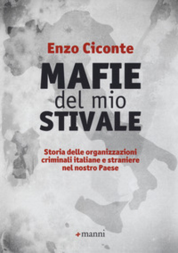 Mafie del mio stivale. Storia delle organizzazioni criminali italiane e straniere nel nostro Paese - Enzo Ciconte