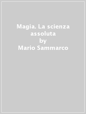 Magia. La scienza assoluta - Mario Sammarco