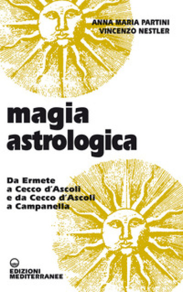 Magia astrologica. Da Ermete a Cecco d'Ascoli e a Campanella - Anna Maria Partini - Vincenzo Nestler