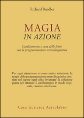 Magia in azione. Cambiamento e cura delle fobie con la programmazione neurolinguistica